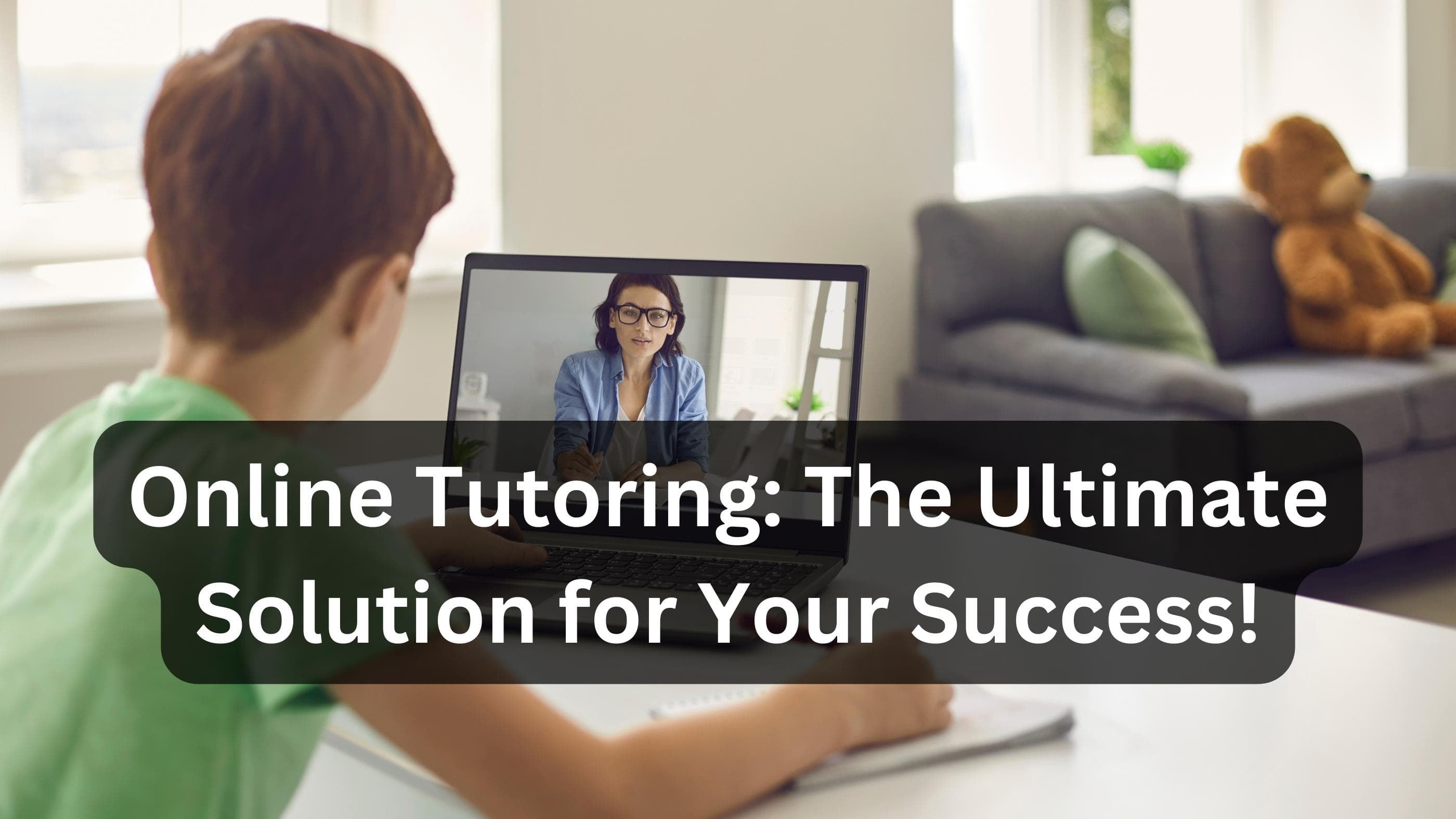 Online Tutoring: The Ultimate Solution for Your Success!